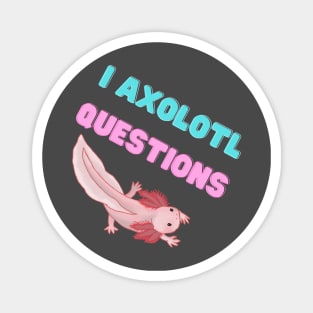 I Axolotl Questions Magnet